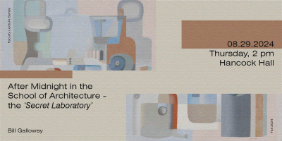 School of Architecture Lecture Series: Bill Galloway, "After Midnight in the School of Architecture - the 'Secret Laboratory'
